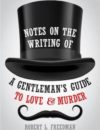 ROBERT’S NEW BOOK, NOTES ON THE WRITING OF A GENTLEMAN’S GUIDE TO LOVE AND MURDER, ARRIVES MAY 15, 2021